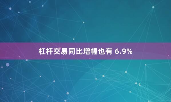 杠杆交易同比增幅也有 6.9%
